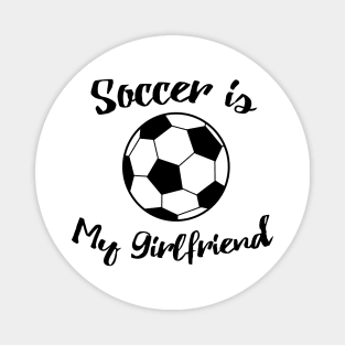 soccer is my girlfriend Magnet